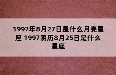 1997年8月27日是什么月亮星座 1997阴历8月25日是什么星座